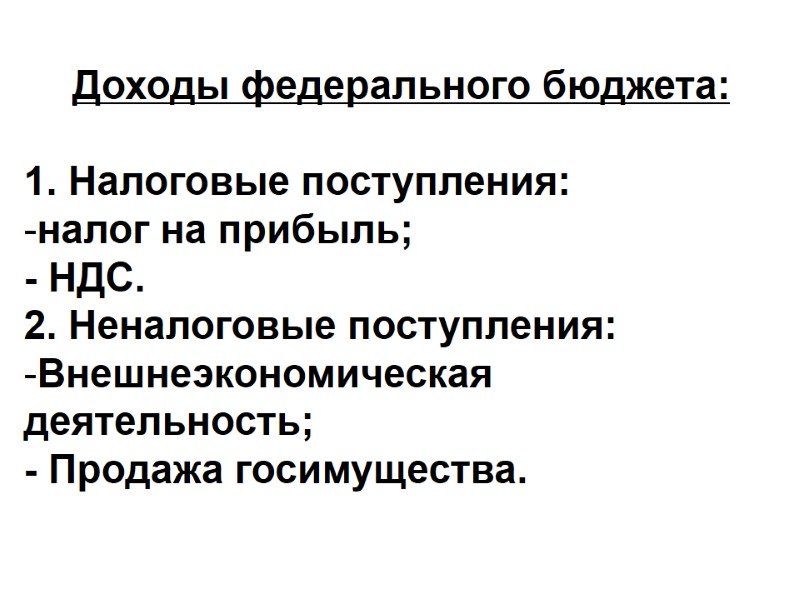 Доходы федерального бюджета:  1. Налоговые поступления: налог на прибыль; - НДС. 2. Неналоговые